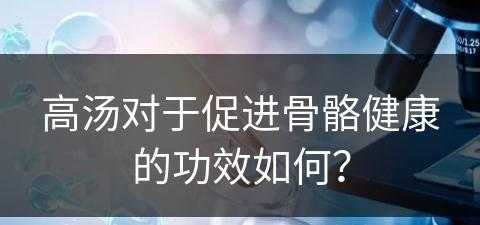 高汤对于促进骨骼健康的功效如何？